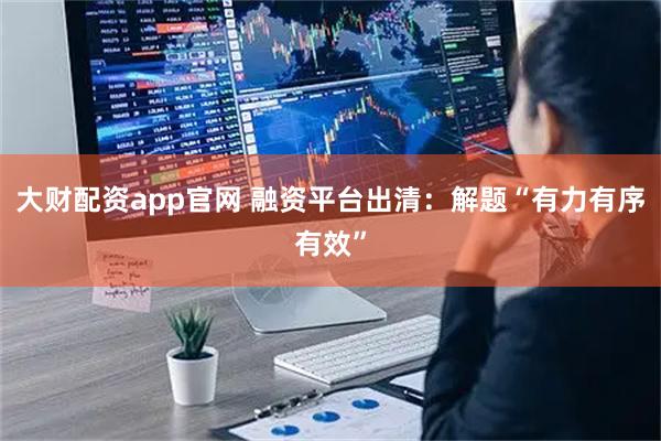 大财配资app官网 融资平台出清：解题“有力有序有效”