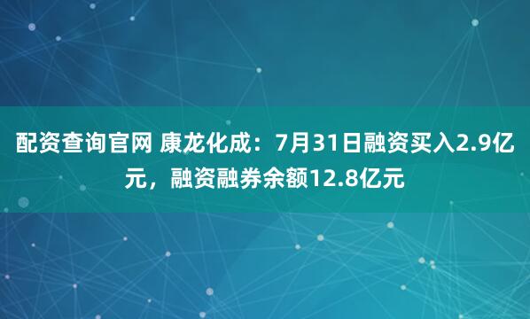 配资查询官网 康龙化成：7月31日融资买入2.9亿元，融资融券余额12.8亿元
